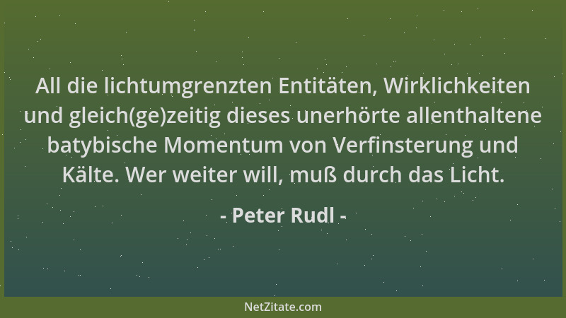 Peter Rudl - All die lichtumgrenzten Entitäten, Wirklichkeiten und gleich(ge)zeitig dieses unerhörte allenthaltene batybisc...