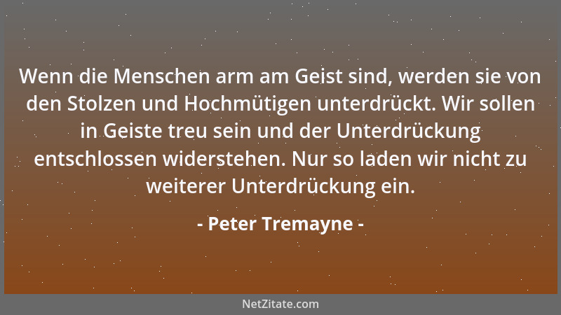 Peter Tremayne - Zu glauben bedeutet das, was einem erzählt wird, als wahr zu betrachten. Es bedeutet überzeugt zu sein, oh...