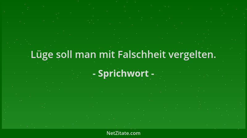 Sprichwort - Lüge soll man mit Falschheit vergelten....