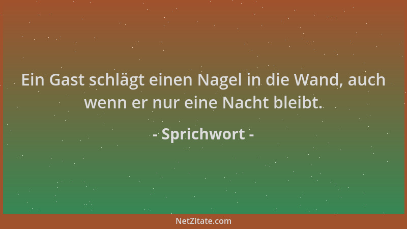 Sprichwort - Ein Gast schlägt einen Nagel in die Wand, auch wenn er nur eine Nacht bleibt....