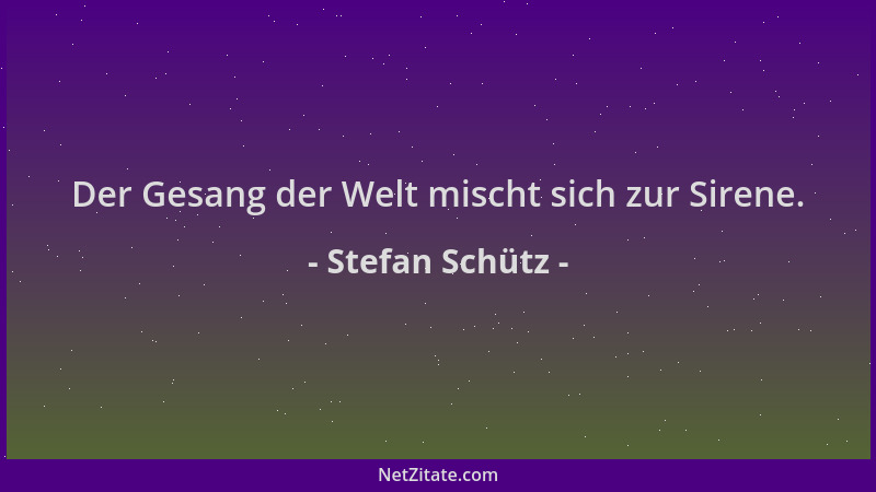 Stefan Schütz - Der Gesang der Welt mischt sich zur Sirene....