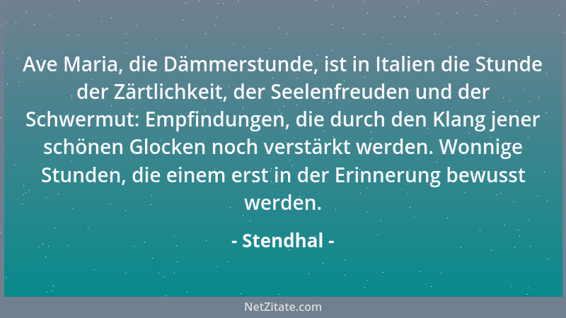 Stendhal - Ave Maria, die Dämmerstunde, ist in Italien die Stunde der Zärtlichkeit, der Seelenfreuden und der Schwermut: Em...
