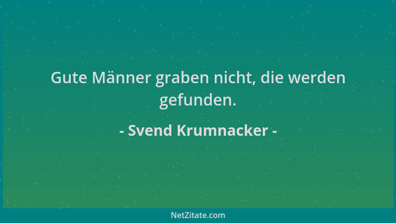 Svend Krumnacker - Gute Männer graben nicht, die werden gefunden....