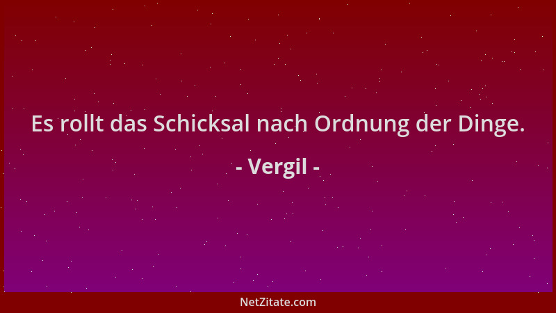Vergil - Es rollt das Schicksal nach Ordnung der Dinge....