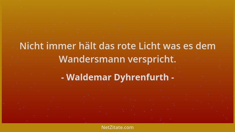 Waldemar Dyhrenfurth - Nicht immer hält das rote Licht was es dem Wandersmann verspricht....