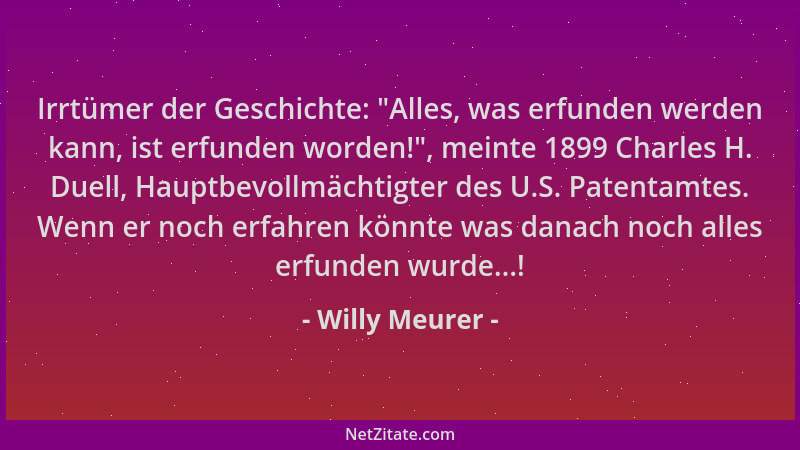 Willy Meurer - Irrtümer der Geschichte:  "Alles, was erfunden werden kann, ist erfunden worden! ", meinte 1899 Charles H. Due...