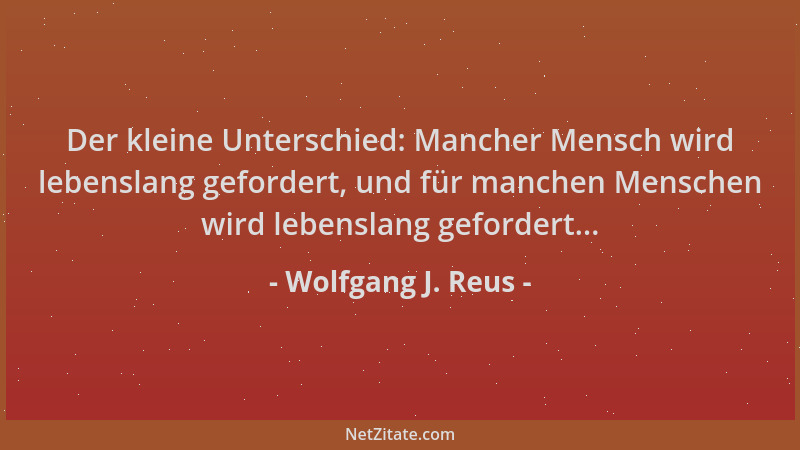 Wolfgang J. Reus - Der kleine Unterschied: Mancher Mensch wird lebenslang gefordert, und für manchen Menschen wird lebensla...