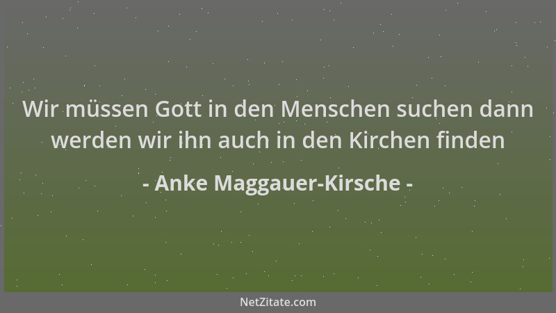Anke Maggauer-Kirsche - Wir müssen Gott in den Menschen suchen dann werden wir ihn auch in den Kirchen finden...