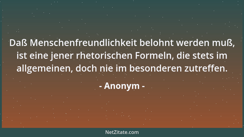 Anonym - Daß Menschenfreundlichkeit belohnt werden muß, ist eine jener rhetorischen Formeln, die stets im allgemeinen, doch...