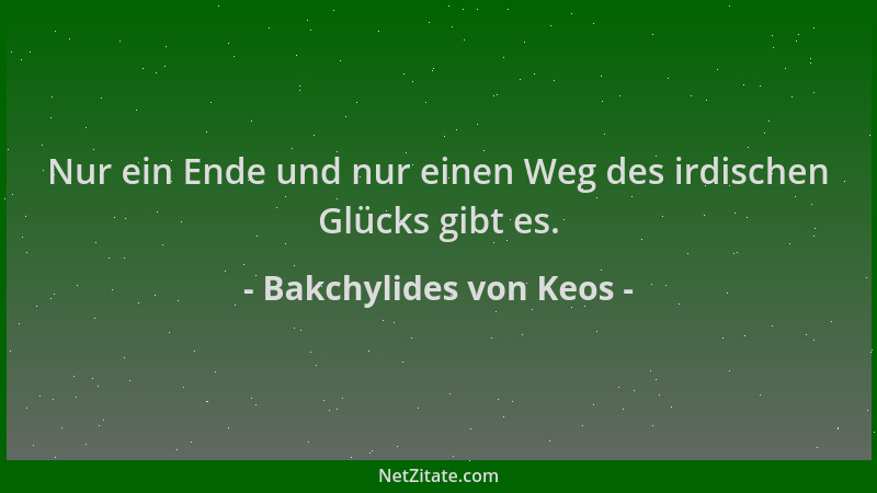 Bakchylides von Keos - Nur ein Ende und nur einen Weg des irdischen Glücks gibt es....