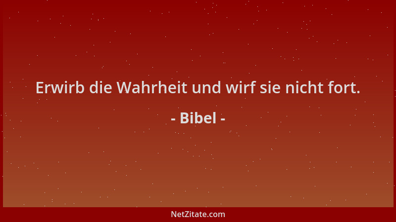 Bibel - Erwirb die Wahrheit und wirf sie nicht fort....
