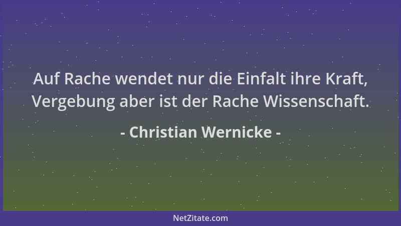 Christian Wernicke - Auf Rache wendet nur die Einfalt ihre Kraft, Vergebung aber ist der Rache Wissenschaft....