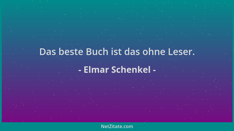 Elmar Schenkel - Das beste Buch ist das ohne Leser....