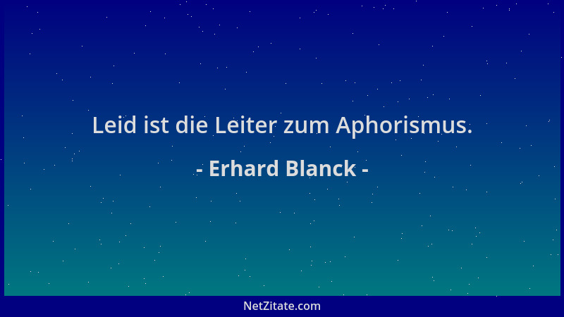 Erhard Blanck - Leid ist die Leiter zum Aphorismus....