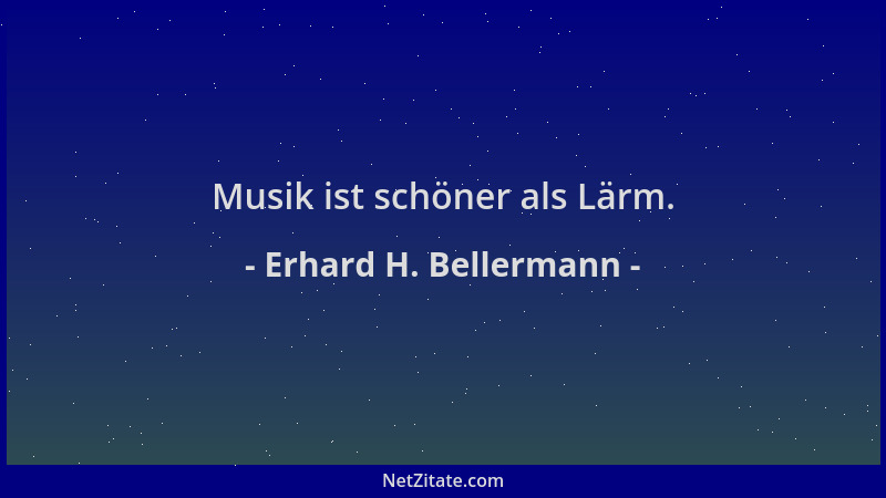 Erhard H. Bellermann - Musik ist schöner als Lärm....