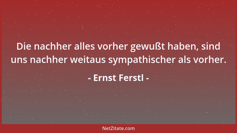 Ernst Ferstl - Die nachher alles vorher gewußt haben, sind uns nachher weitaus sympathischer als vorher....