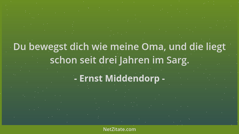 Ernst Middendorp - Du bewegst dich wie meine Oma, und die liegt schon seit drei Jahren im Sarg....