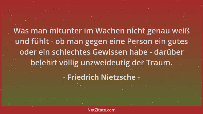 Friedrich Nietzsche - Was man mitunter im Wachen nicht genau weiß und fühlt - ob man gegen eine Person ein gutes oder ein s...