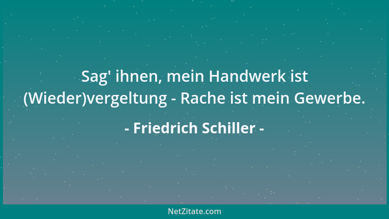 Friedrich Schiller - Sag ' ihnen, mein Handwerk ist (Wieder)vergeltung - Rache ist mein Gewerbe....