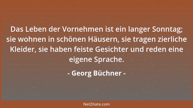 Georg Büchner - Das Leben der Vornehmen ist ein langer Sonntag; sie wohnen in schönen Häusern, sie tragen zierliche Kleider...