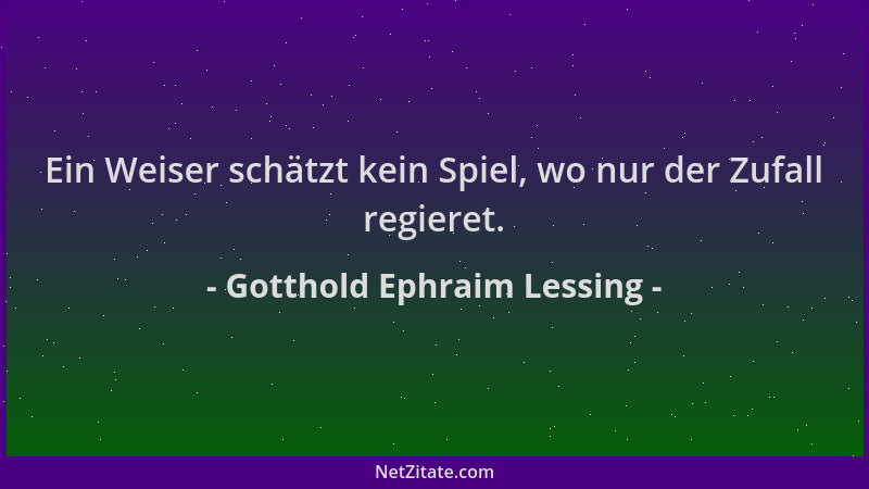 Gotthold Ephraim Lessing - Ein Weiser schätzt kein Spiel, wo nur der Zufall regieret....