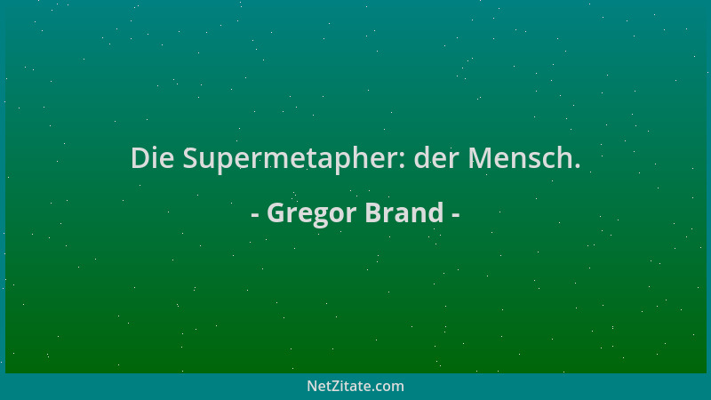 Gregor Brand - Die Supermetapher: der Mensch....