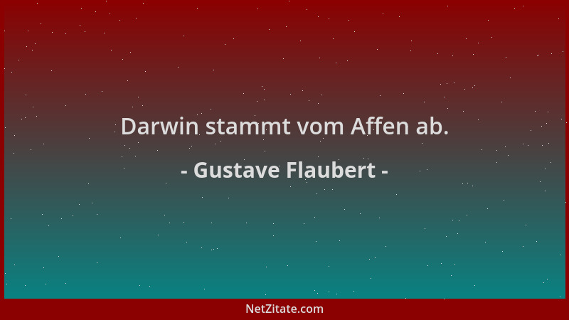 Gustave Flaubert - Darwin stammt vom Affen ab....