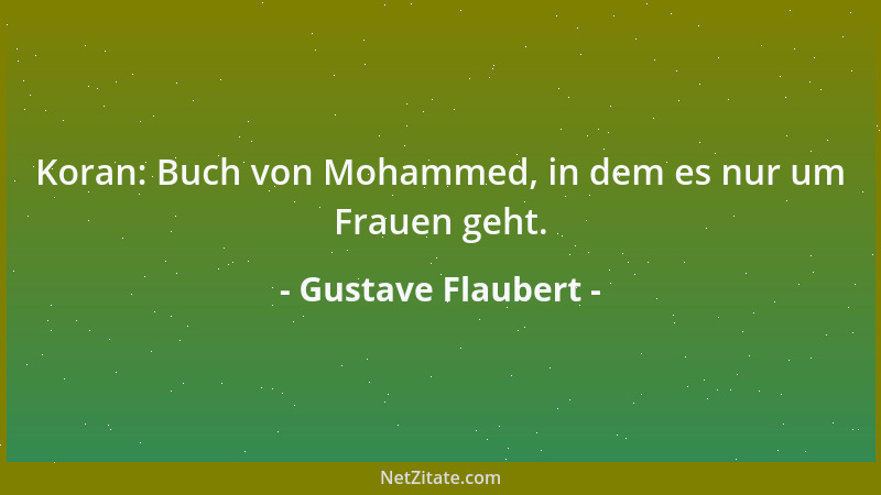 Gustave Flaubert - Koran: Buch von Mohammed, in dem es nur um Frauen geht....