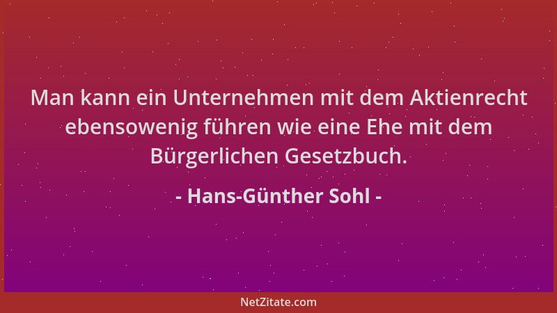 Hans-Günther Sohl - Man kann ein Unternehmen mit dem Aktienrecht ebensowenig führen wie eine Ehe mit dem Bürgerlichen Geset...