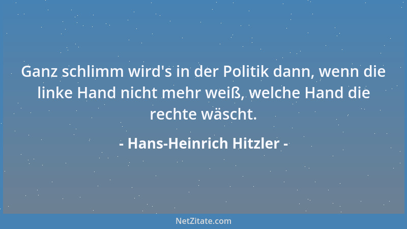 Hans-Heinrich Hitzler - Ganz schlimm wird 's in der Politik dann, wenn die linke Hand nicht mehr weiß, welche Hand die recht...