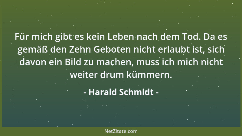 Harald Schmidt - Für mich gibt es kein Leben nach dem Tod. Da es gemäß den Zehn Geboten nicht erlaubt ist, sich davon ein B...