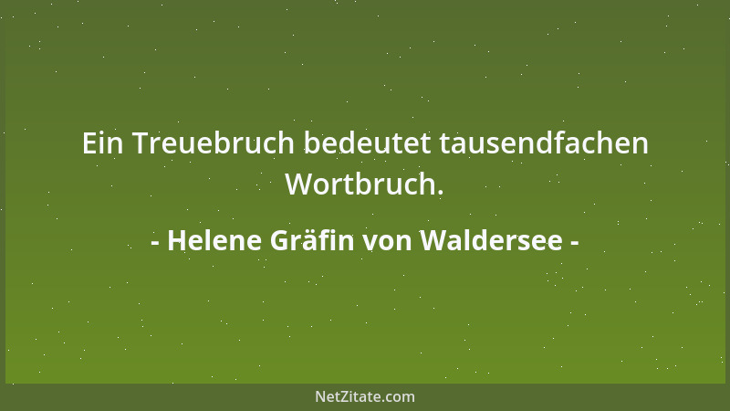 Helene Gräfin von Waldersee - Ein Treuebruch bedeutet tausendfachen Wortbruch....