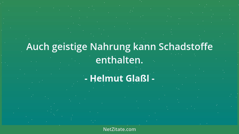 Helmut Glaßl - Auch geistige Nahrung kann Schadstoffe enthalten....