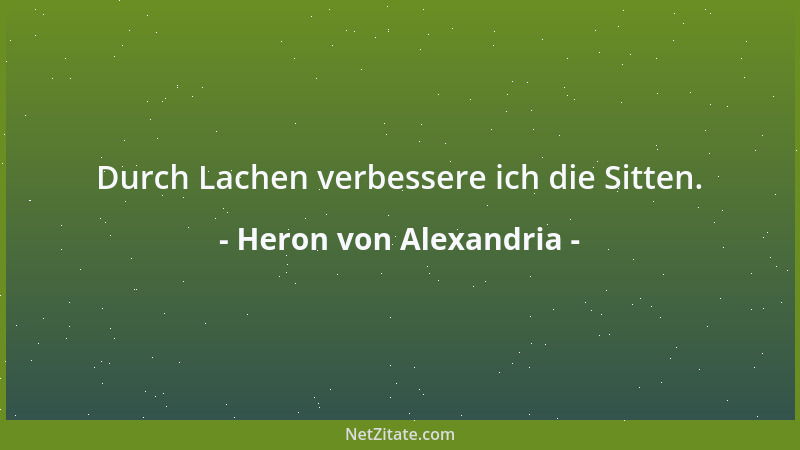 Heron von Alexandria - Durch Lachen verbessere ich die Sitten....