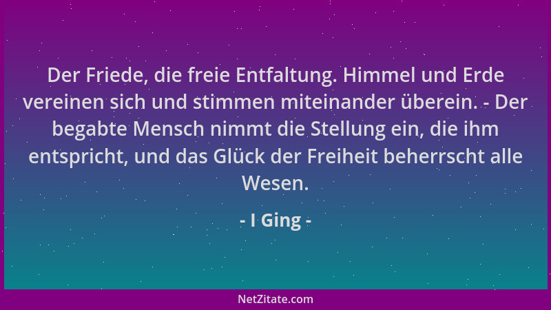 I Ging - Der Friede, die freie Entfaltung. Himmel und Erde vereinen sich und stimmen miteinander überein. - Der begabte Men...