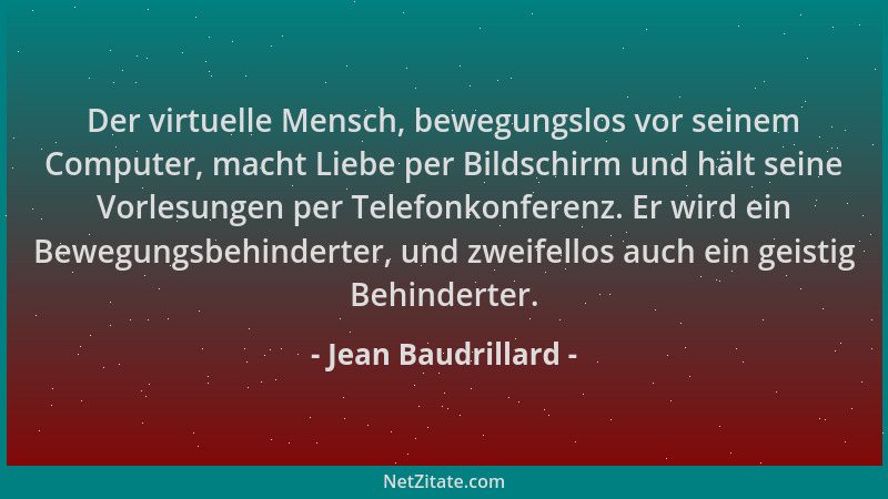 Jean Baudrillard - Der virtuelle Mensch, bewegungslos vor seinem Computer, macht Liebe per Bildschirm und hält seine Vorles...