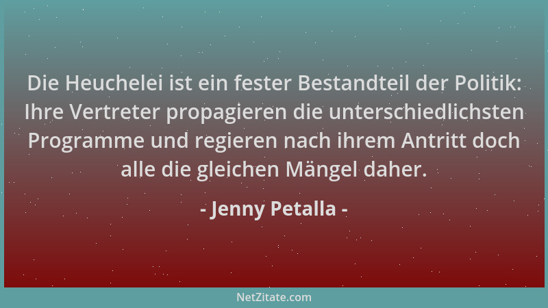 Jenny Petalla - Die Heuchelei ist ein fester Bestandteil der Politik: Ihre Vertreter propagieren die unterschiedlichsten Pr...