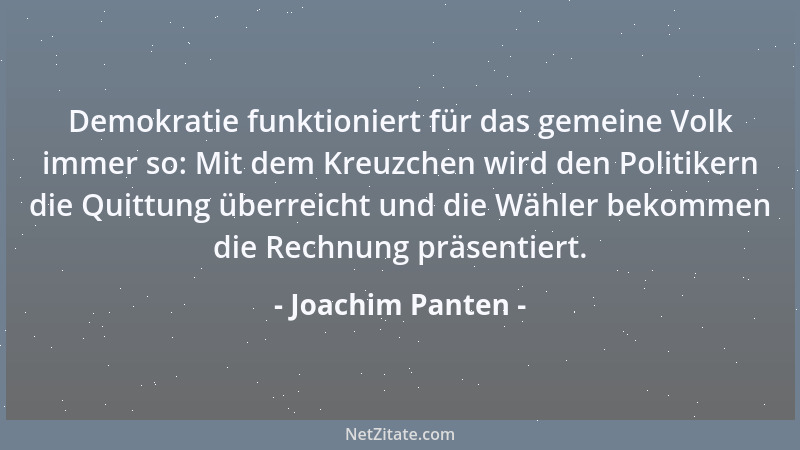 Joachim Panten - Demokratie funktioniert für das gemeine Volk immer so: Mit dem Kreuzchen wird den Politikern die Quittung...