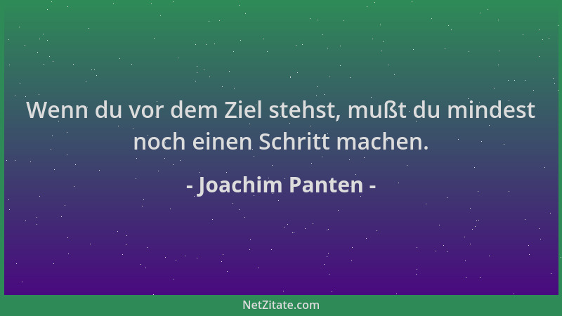 Joachim Panten - Wenn du vor dem Ziel stehst, mußt du mindest noch einen Schritt machen....