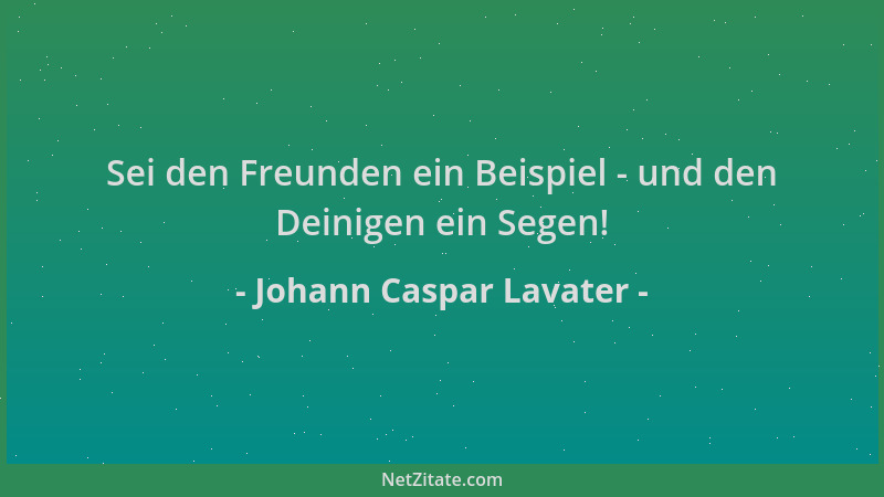 Johann Caspar Lavater - Sei den Freunden ein Beispiel - und den Deinigen ein Segen!...