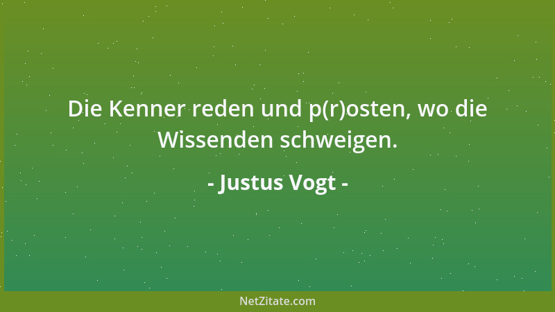 Justus Vogt - Die Kenner reden und p(r)osten, wo die Wissenden schweigen....