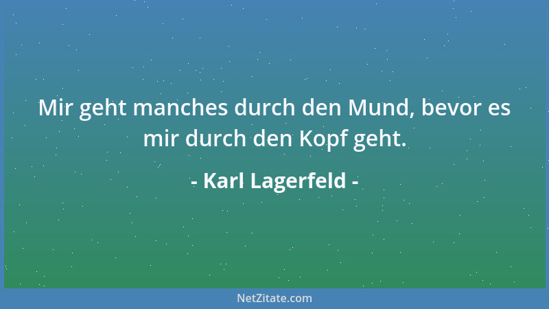 Karl Lagerfeld - Mir geht manches durch den Mund, bevor es mir durch den Kopf geht....
