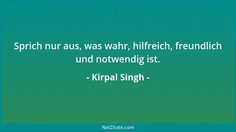 Kirpal Singh - Sprich nur aus, was wahr, hilfreich, freundlich und notwendig ist....