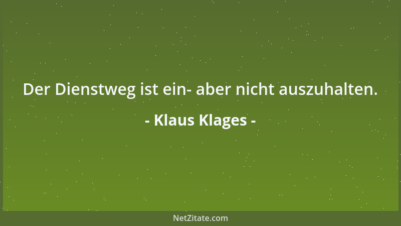 Klaus Klages - Der Dienstweg ist ein- aber nicht auszuhalten....
