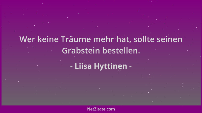 Liisa Hyttinen - Wer keine Träume mehr hat, sollte seinen Grabstein bestellen....