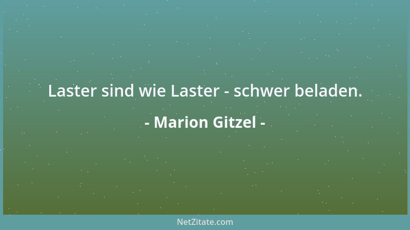Marion Gitzel - Laster sind wie Laster - schwer beladen....