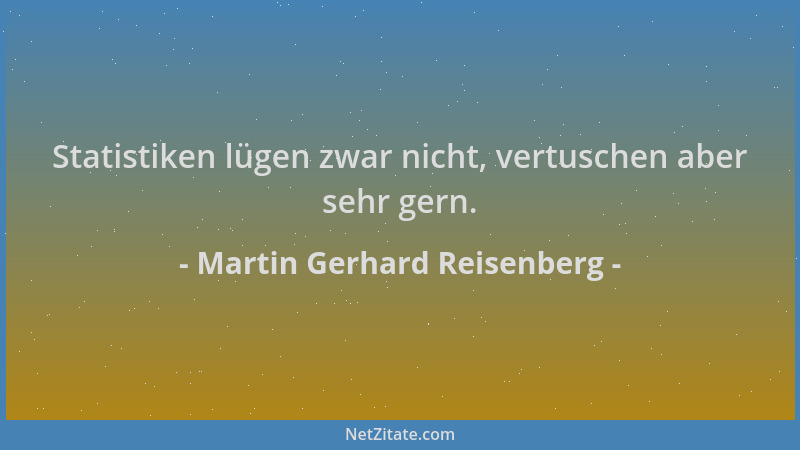 Martin Gerhard Reisenberg - Statistiken lügen zwar nicht, vertuschen aber sehr gern....