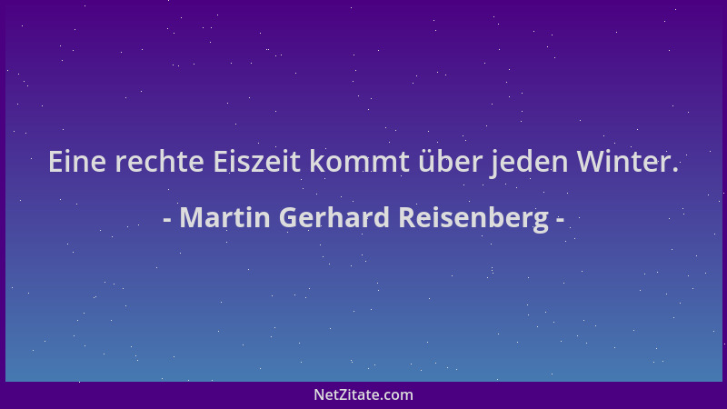 Martin Gerhard Reisenberg - Eine rechte Eiszeit kommt über jeden Winter....