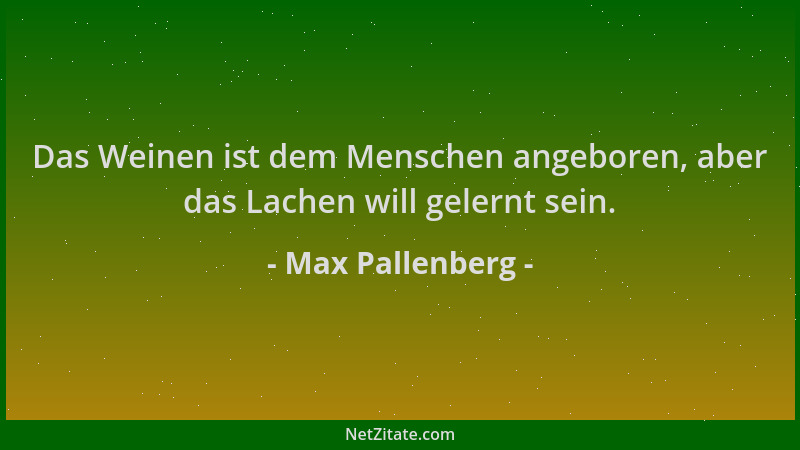 Max Pallenberg - Das Weinen ist dem Menschen angeboren, aber das Lachen will gelernt sein....