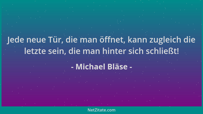 Michael Bläse - Jede neue Tür, die man öffnet, kann zugleich die letzte sein, die man hinter sich schließt!...